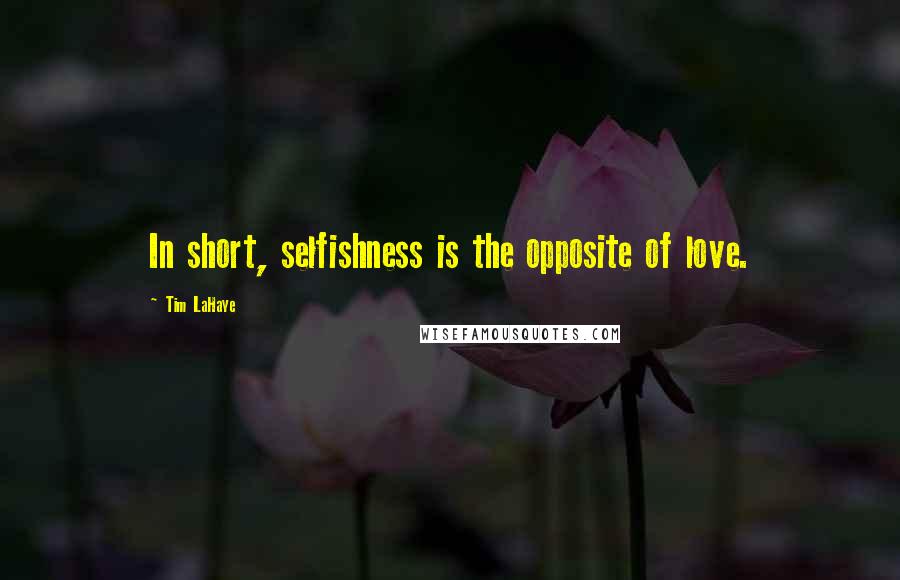 Tim LaHaye Quotes: In short, selfishness is the opposite of love.