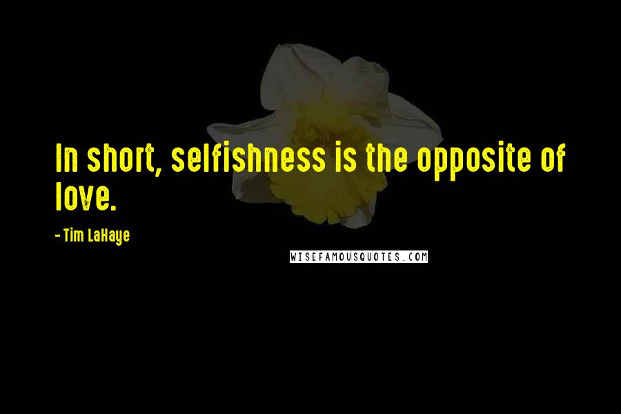 Tim LaHaye Quotes: In short, selfishness is the opposite of love.
