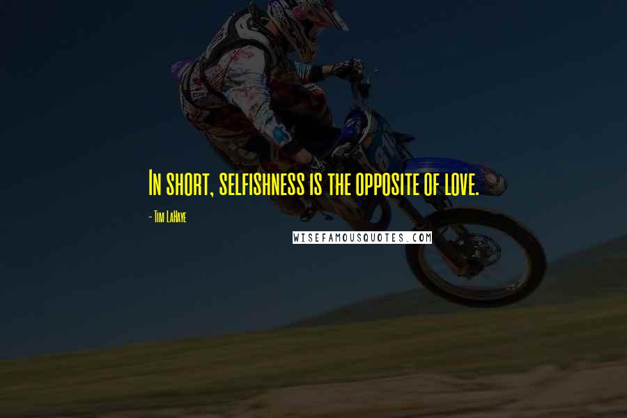 Tim LaHaye Quotes: In short, selfishness is the opposite of love.