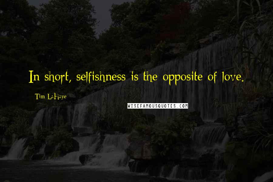 Tim LaHaye Quotes: In short, selfishness is the opposite of love.