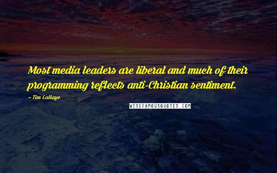 Tim LaHaye Quotes: Most media leaders are liberal and much of their programming reflects anti-Christian sentiment.