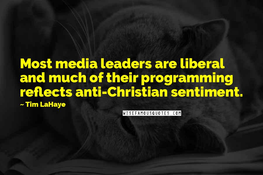 Tim LaHaye Quotes: Most media leaders are liberal and much of their programming reflects anti-Christian sentiment.