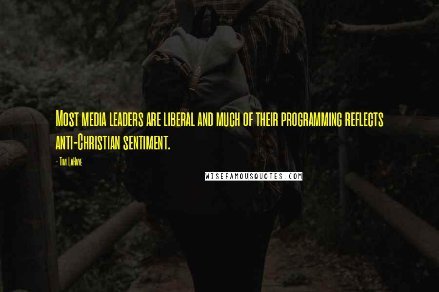 Tim LaHaye Quotes: Most media leaders are liberal and much of their programming reflects anti-Christian sentiment.