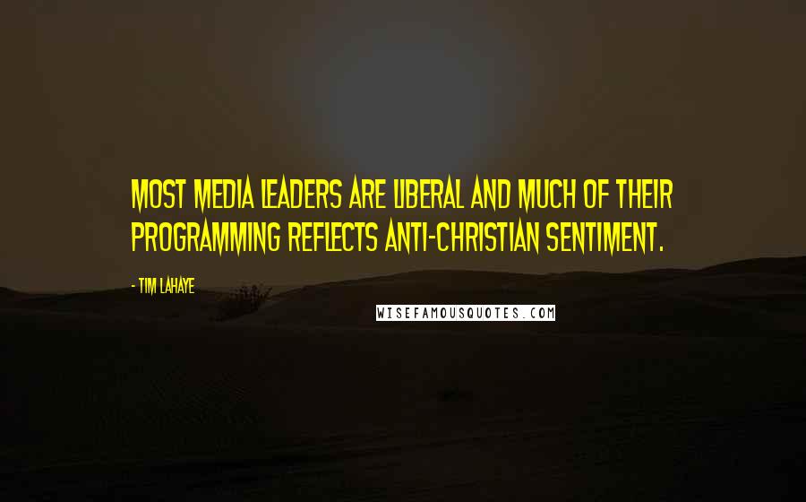 Tim LaHaye Quotes: Most media leaders are liberal and much of their programming reflects anti-Christian sentiment.