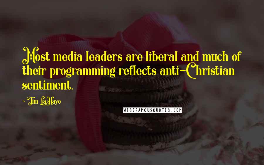 Tim LaHaye Quotes: Most media leaders are liberal and much of their programming reflects anti-Christian sentiment.
