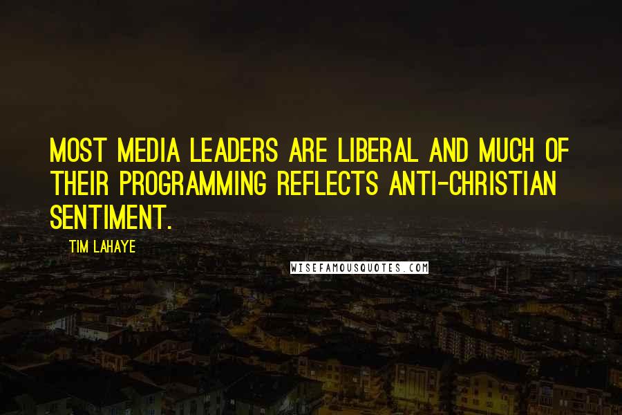 Tim LaHaye Quotes: Most media leaders are liberal and much of their programming reflects anti-Christian sentiment.