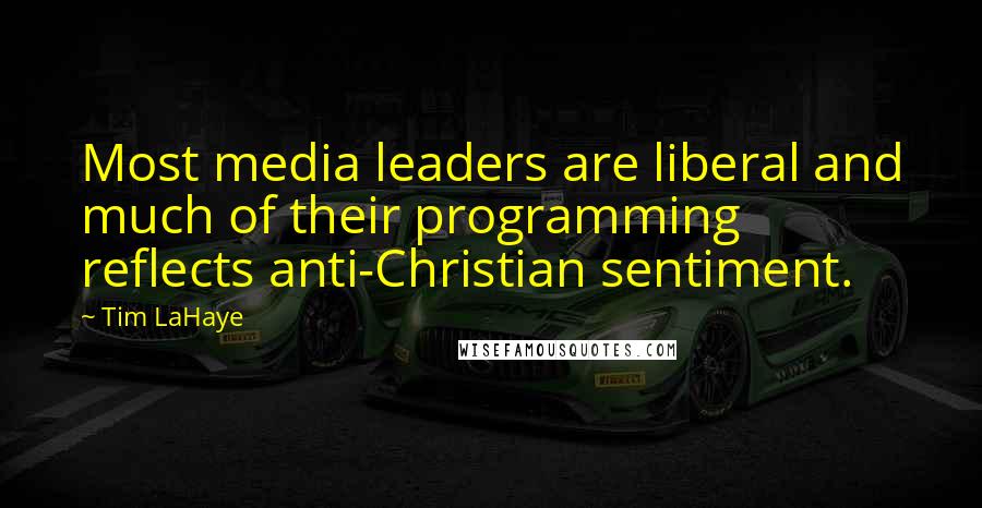 Tim LaHaye Quotes: Most media leaders are liberal and much of their programming reflects anti-Christian sentiment.