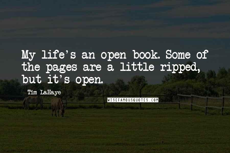 Tim LaHaye Quotes: My life's an open book. Some of the pages are a little ripped, but it's open.