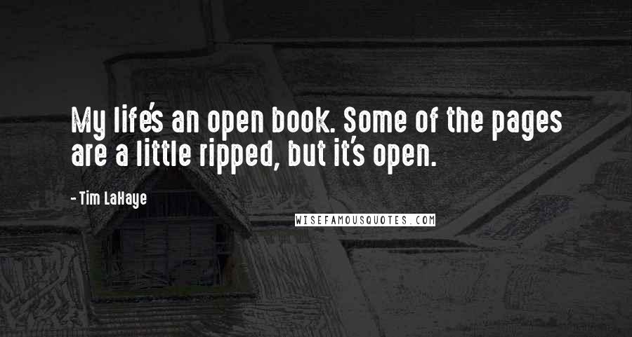 Tim LaHaye Quotes: My life's an open book. Some of the pages are a little ripped, but it's open.