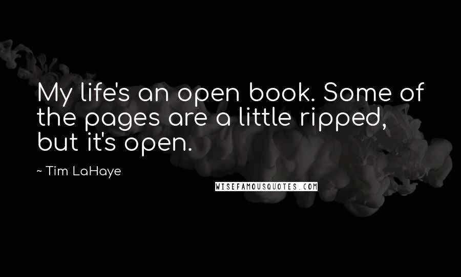 Tim LaHaye Quotes: My life's an open book. Some of the pages are a little ripped, but it's open.