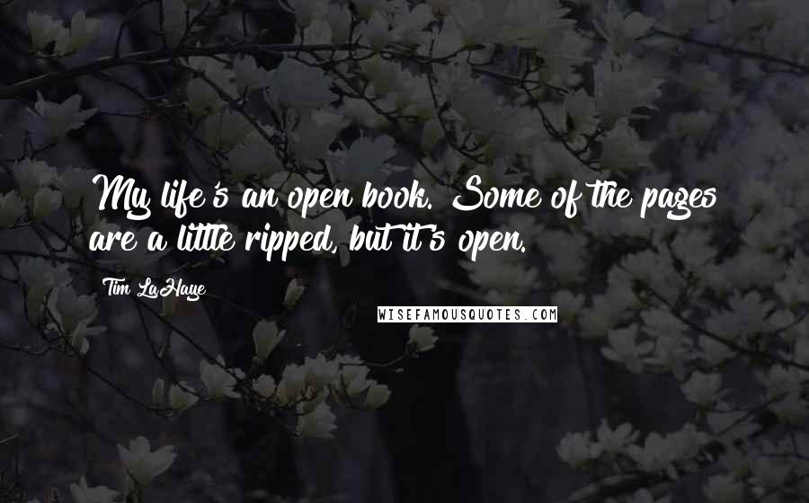 Tim LaHaye Quotes: My life's an open book. Some of the pages are a little ripped, but it's open.
