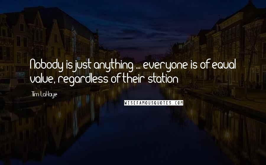 Tim LaHaye Quotes: Nobody is just anything ... everyone is of equal value, regardless of their station