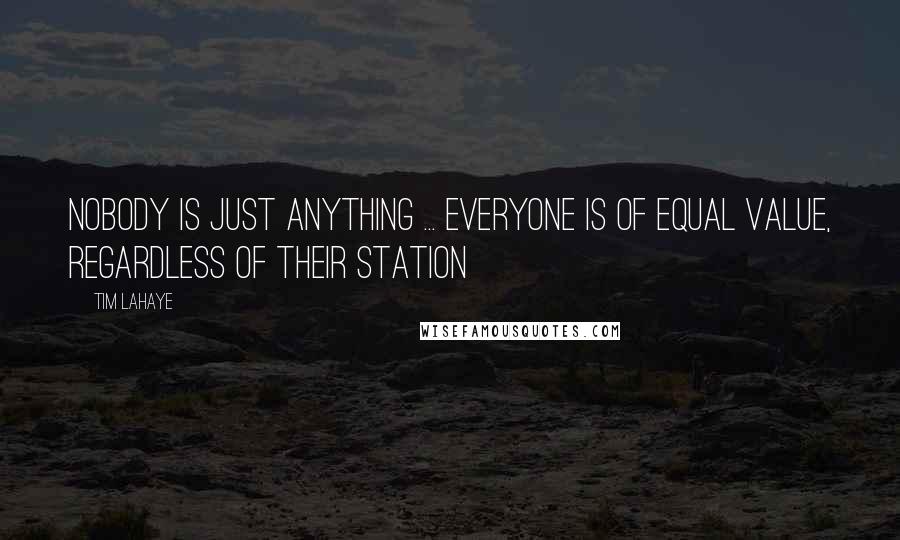 Tim LaHaye Quotes: Nobody is just anything ... everyone is of equal value, regardless of their station