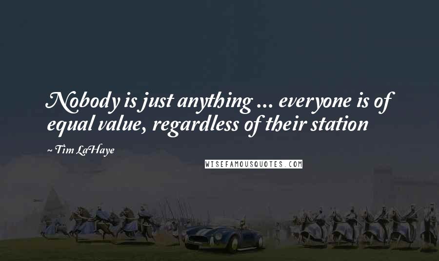 Tim LaHaye Quotes: Nobody is just anything ... everyone is of equal value, regardless of their station