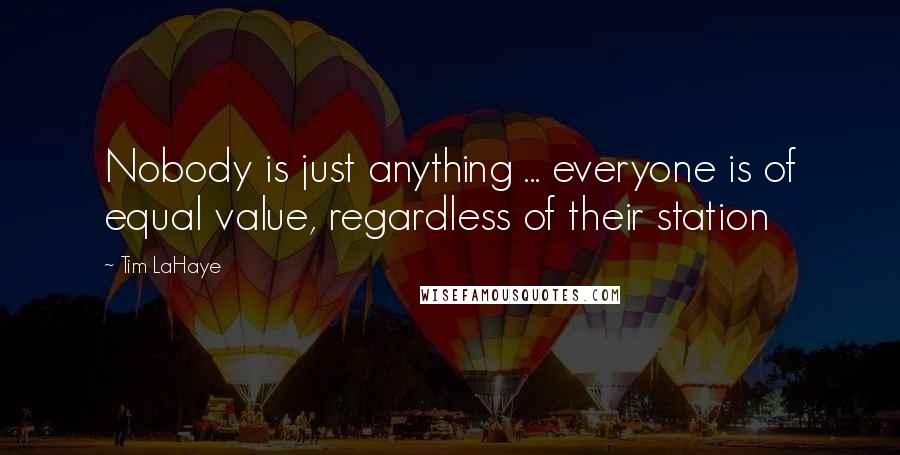 Tim LaHaye Quotes: Nobody is just anything ... everyone is of equal value, regardless of their station