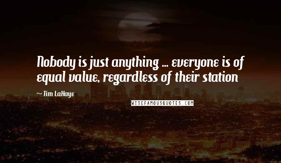 Tim LaHaye Quotes: Nobody is just anything ... everyone is of equal value, regardless of their station