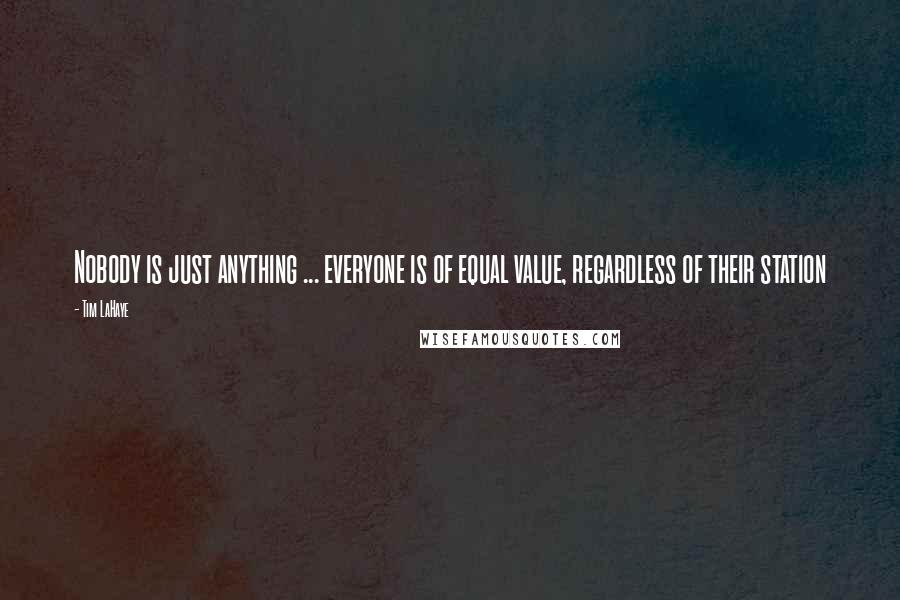 Tim LaHaye Quotes: Nobody is just anything ... everyone is of equal value, regardless of their station