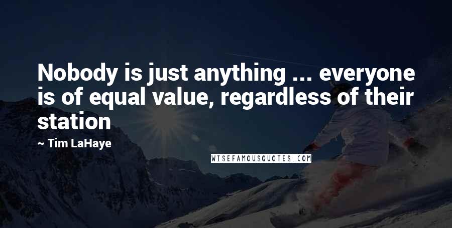 Tim LaHaye Quotes: Nobody is just anything ... everyone is of equal value, regardless of their station