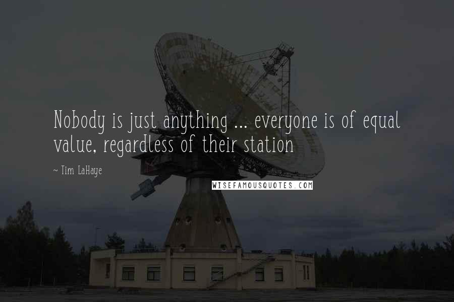 Tim LaHaye Quotes: Nobody is just anything ... everyone is of equal value, regardless of their station