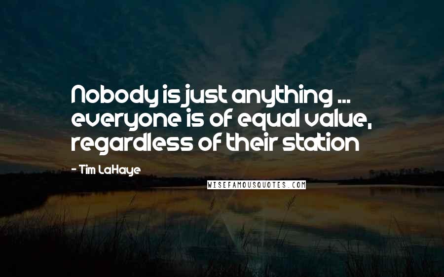 Tim LaHaye Quotes: Nobody is just anything ... everyone is of equal value, regardless of their station