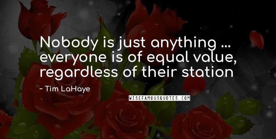 Tim LaHaye Quotes: Nobody is just anything ... everyone is of equal value, regardless of their station