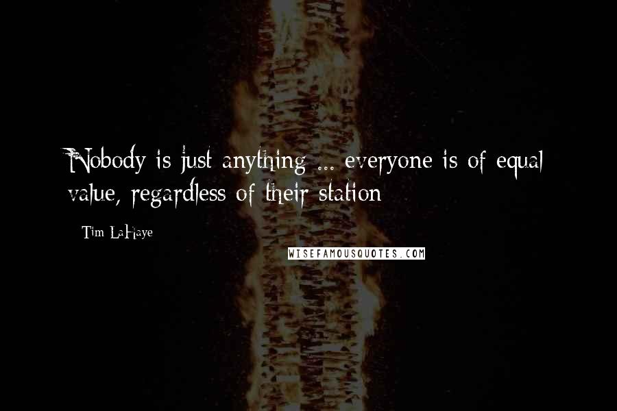 Tim LaHaye Quotes: Nobody is just anything ... everyone is of equal value, regardless of their station