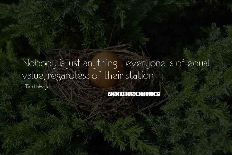 Tim LaHaye Quotes: Nobody is just anything ... everyone is of equal value, regardless of their station