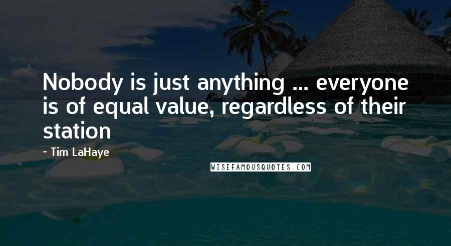 Tim LaHaye Quotes: Nobody is just anything ... everyone is of equal value, regardless of their station