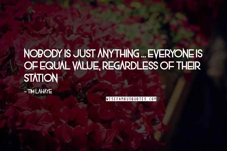 Tim LaHaye Quotes: Nobody is just anything ... everyone is of equal value, regardless of their station