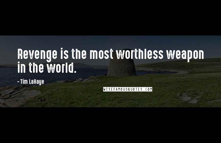 Tim LaHaye Quotes: Revenge is the most worthless weapon in the world.