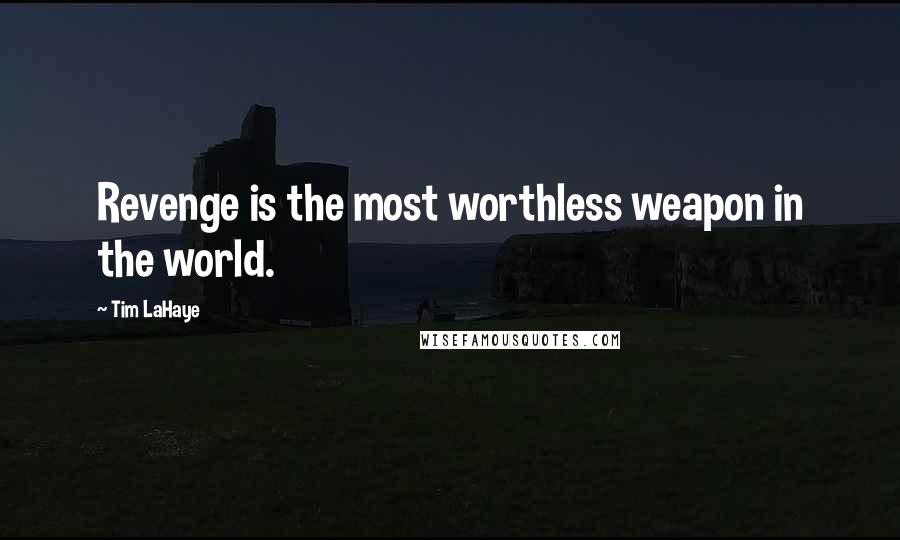 Tim LaHaye Quotes: Revenge is the most worthless weapon in the world.