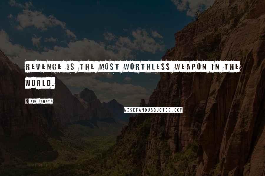 Tim LaHaye Quotes: Revenge is the most worthless weapon in the world.