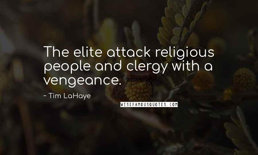 Tim LaHaye Quotes: The elite attack religious people and clergy with a vengeance.