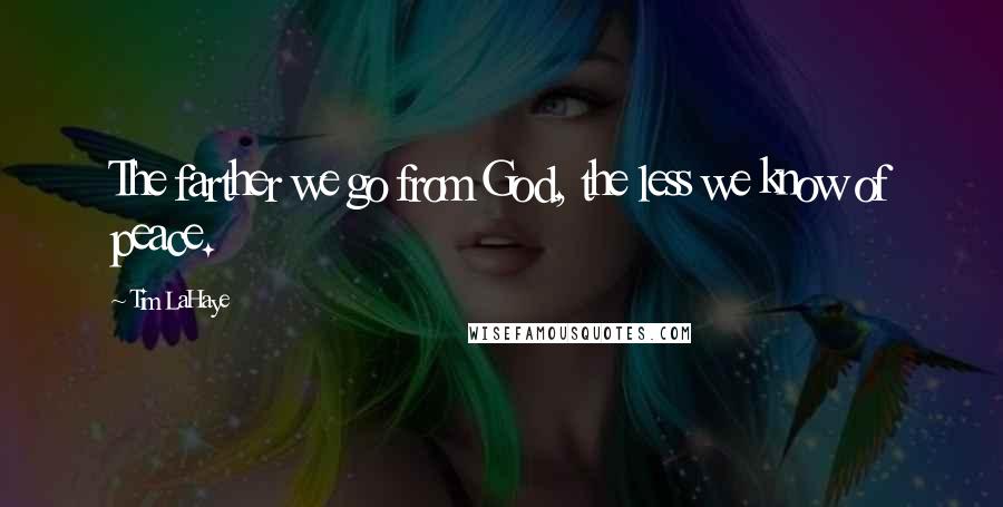 Tim LaHaye Quotes: The farther we go from God, the less we know of peace.