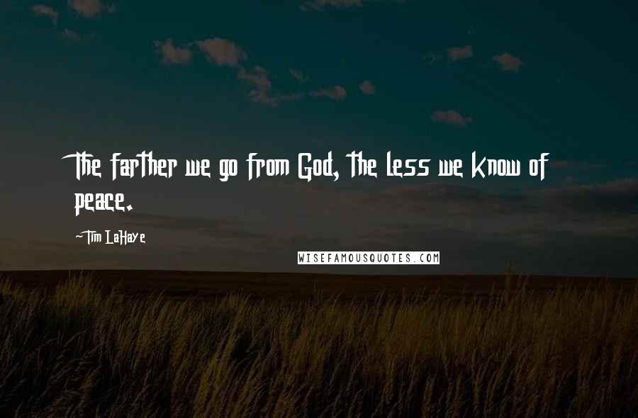 Tim LaHaye Quotes: The farther we go from God, the less we know of peace.