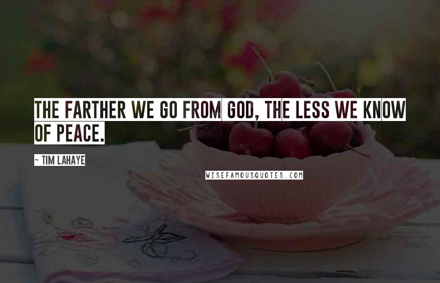 Tim LaHaye Quotes: The farther we go from God, the less we know of peace.