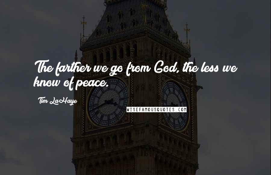 Tim LaHaye Quotes: The farther we go from God, the less we know of peace.