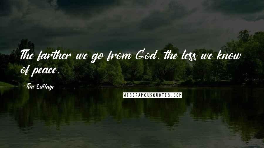 Tim LaHaye Quotes: The farther we go from God, the less we know of peace.