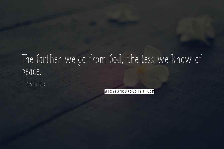 Tim LaHaye Quotes: The farther we go from God, the less we know of peace.