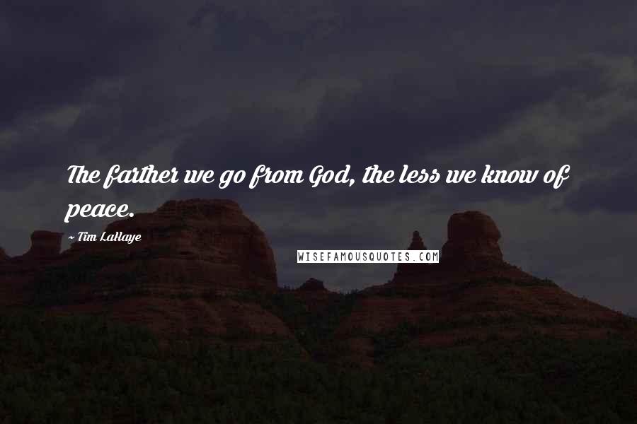 Tim LaHaye Quotes: The farther we go from God, the less we know of peace.