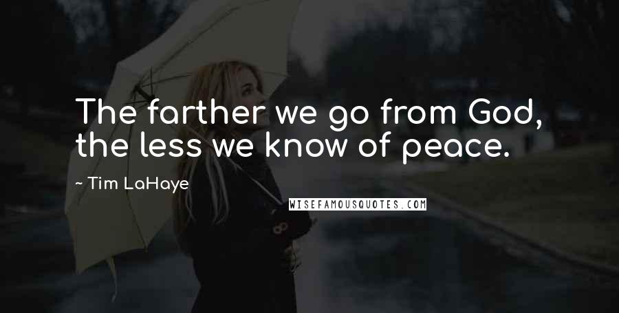 Tim LaHaye Quotes: The farther we go from God, the less we know of peace.