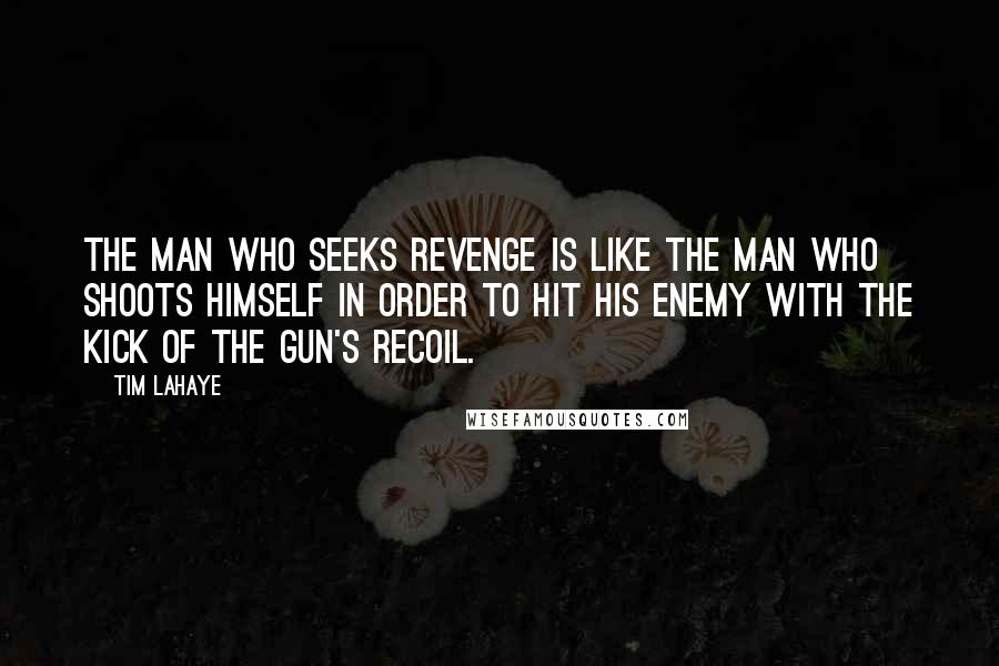 Tim LaHaye Quotes: The man who seeks revenge is like the man who shoots himself in order to hit his enemy with the kick of the gun's recoil.