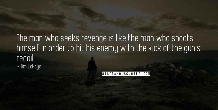 Tim LaHaye Quotes: The man who seeks revenge is like the man who shoots himself in order to hit his enemy with the kick of the gun's recoil.