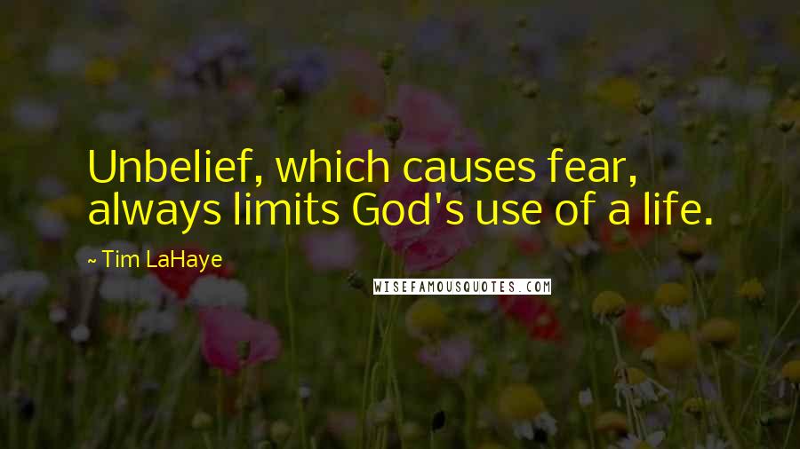 Tim LaHaye Quotes: Unbelief, which causes fear, always limits God's use of a life.