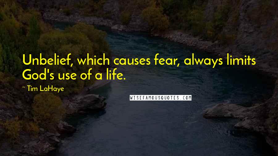 Tim LaHaye Quotes: Unbelief, which causes fear, always limits God's use of a life.