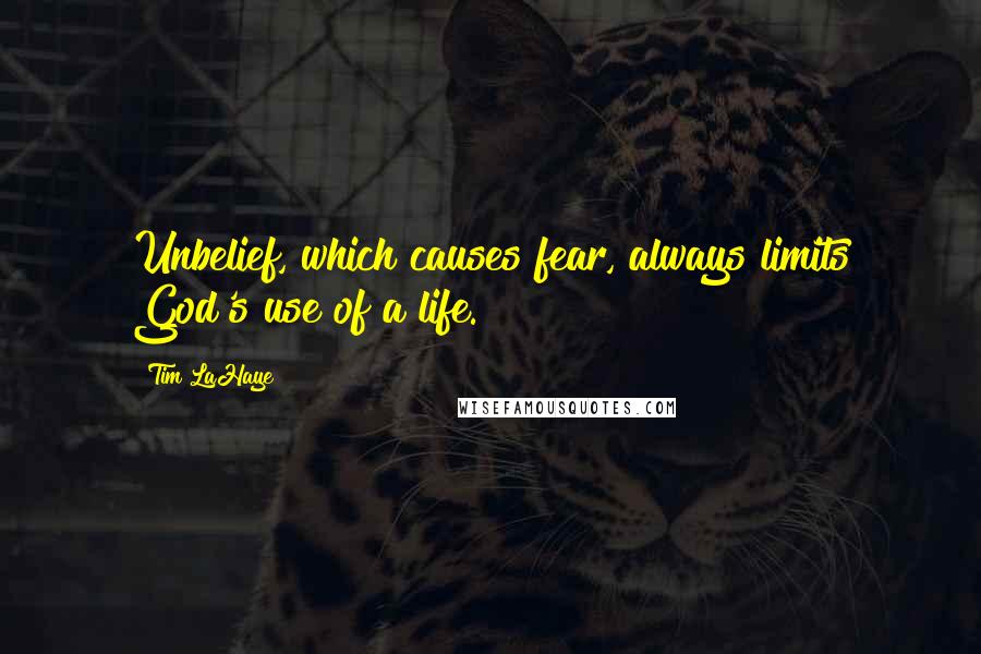 Tim LaHaye Quotes: Unbelief, which causes fear, always limits God's use of a life.