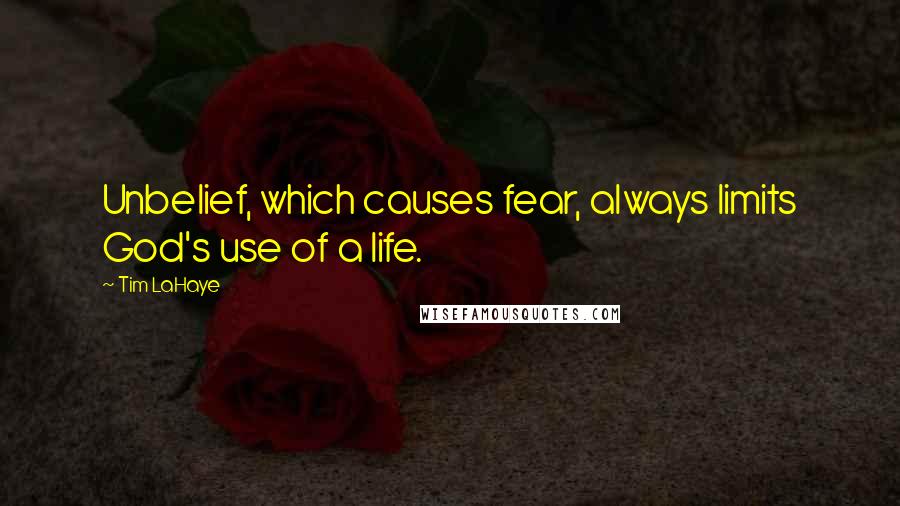 Tim LaHaye Quotes: Unbelief, which causes fear, always limits God's use of a life.