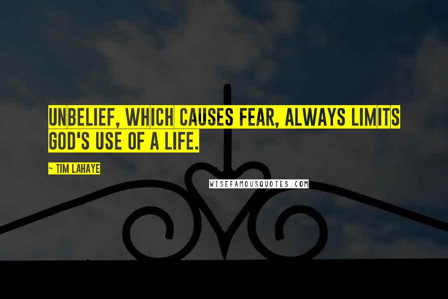 Tim LaHaye Quotes: Unbelief, which causes fear, always limits God's use of a life.