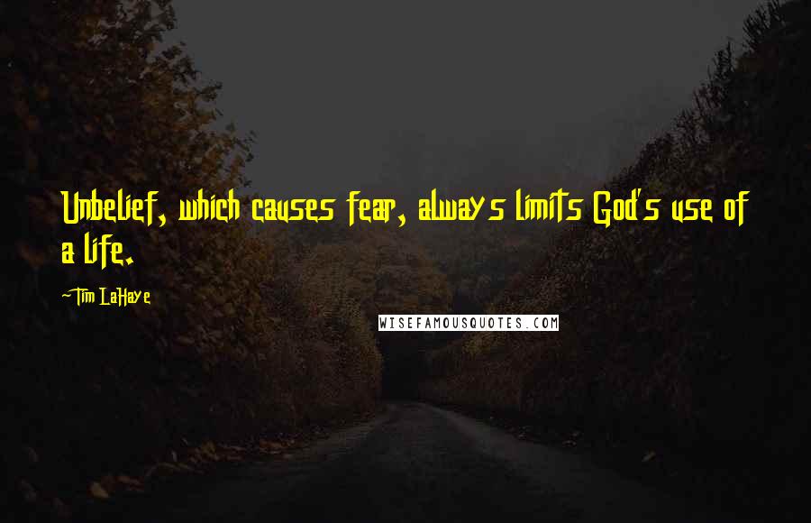 Tim LaHaye Quotes: Unbelief, which causes fear, always limits God's use of a life.