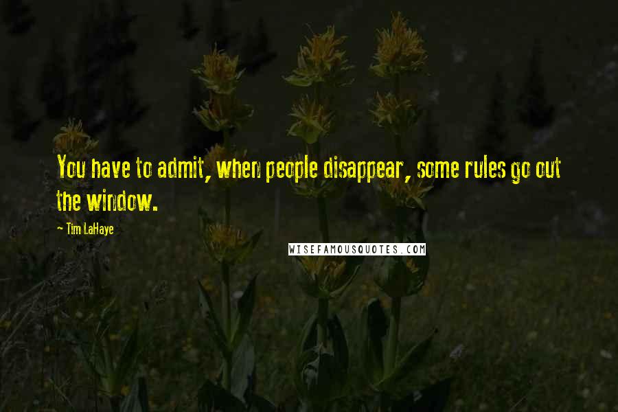 Tim LaHaye Quotes: You have to admit, when people disappear, some rules go out the window.